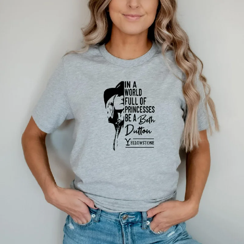 In A World Full Of Princesses Be A Beth Dutton, Yellowstone Shirt, Beth Dutton Shirt, Dutton Ranch Shirt, Yellowstone Gift