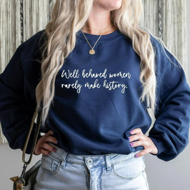 Well Behaved Women Rarely Make History Sweatshirt, Women's Empowerment Crewneck